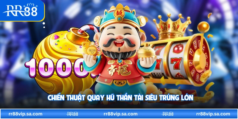 Chiến thuật quay hũ thần tài siêu trúng lớn