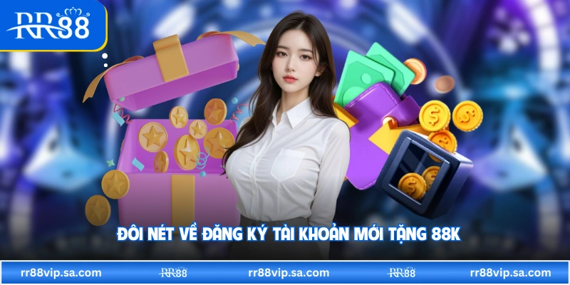 Đôi nét về đăng ký tài khoản mới tặng 88K