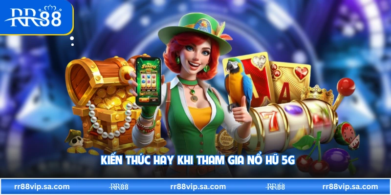 Kiến thức hay khi tham gia nổ hũ 5G