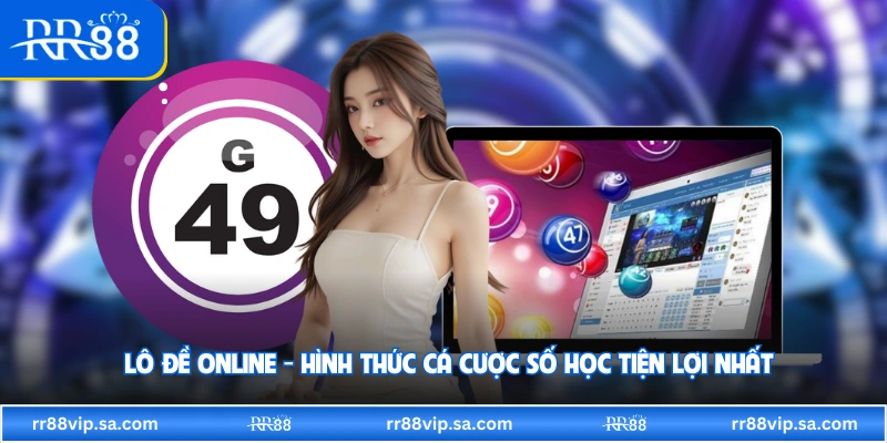 Lô Đề Online - Hình Thức Cá Cược Số Học Tiện Lợi Nhất