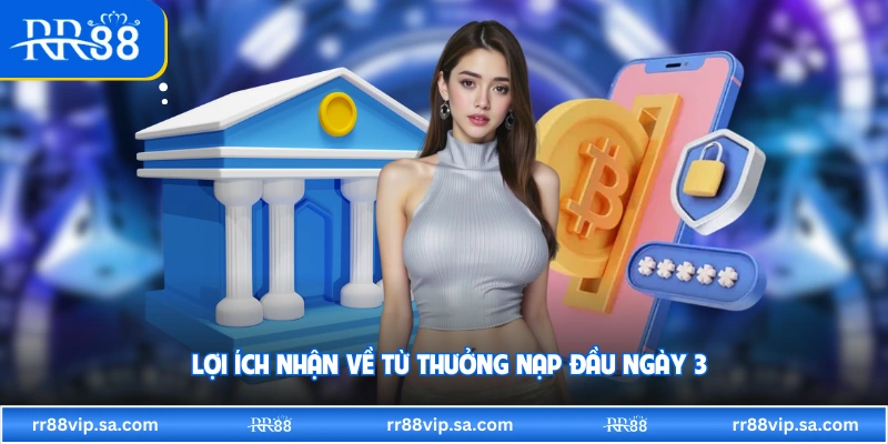 Lợi ích nhận về từ thưởng nạp đầu ngày 3
